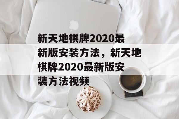 新天地棋牌2020最新版安装方法，新天地棋牌2020最新版安装方法视频