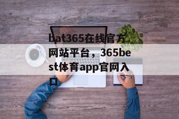 bat365在线官方网站平台，365best体育app官网入口